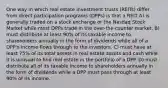 One way in which real estate investment trusts (REITs) differ from direct participation programs (DPPs) is that a REIT A) is generally traded on a stock exchange or the Nasdaq Stock Market while most DPPs trade in the over-the-counter market. B) must distribute at least 90% of its taxable income to shareholders annually in the form of dividends while all of a DPP's income flows through to the investors. C) must have at least 75% of its total assets in real estate assets and cash while it is unusual to find real estate in the portfolio of a DPP. D) must distribute all of its taxable income to shareholders annually in the form of dividends while a DPP must pass through at least 90% of its income.