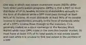 One way in which real estate investment trusts (REITs) differ from direct participation programs (DPPs) is that a REIT A) must distribute all of its taxable income to shareholders annually in the form of dividends while a DPP must pass through at least 90% of its income. B) must distribute at least 90% of its taxable income to shareholders annually in the form of dividends while all of a DPP's income flows through to the investors. C) is generally traded on a stock exchange or the Nasdaq Stock Market while most DPPs trade in the over-the-counter market. D) must have at least 75% of its total assets in real estate assets and cash while it is unusual to find real estate in the portfolio of a DPP.