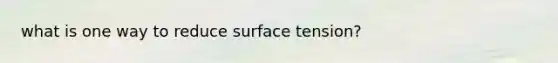 what is one way to reduce surface tension?