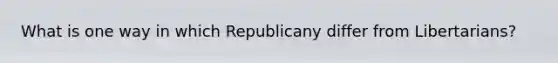 What is one way in which Republicany differ from Libertarians?