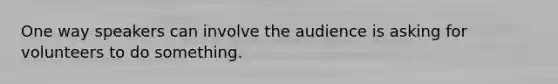 One way speakers can involve the audience is asking for volunteers to do something.