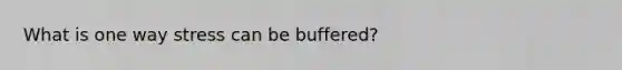 What is one way stress can be buffered?