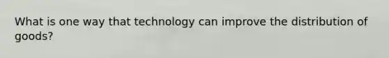 What is one way that technology can improve the distribution of goods?