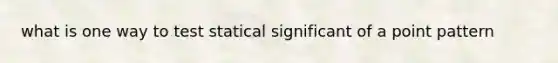 what is one way to test statical significant of a point pattern