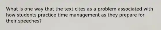 What is one way that the text cites as a problem associated with how students practice time management as they prepare for their speeches?