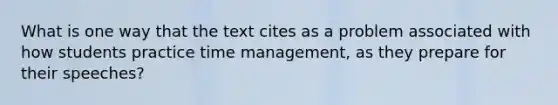 What is one way that the text cites as a problem associated with how students practice time management, as they prepare for their speeches?