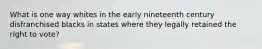 What is one way whites in the early nineteenth century disfranchised blacks in states where they legally retained the right to vote?