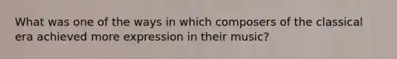 What was one of the ways in which composers of the classical era achieved more expression in their music?