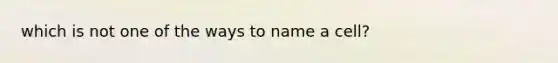 which is not one of the ways to name a cell?