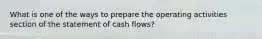 What is one of the ways to prepare the operating activities section of the statement of cash flows?