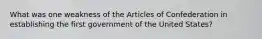 What was one weakness of the Articles of Confederation in establishing the first government of the United States?