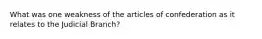 What was one weakness of the articles of confederation as it relates to the Judicial Branch?