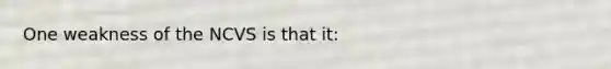 One weakness of the NCVS is that it: