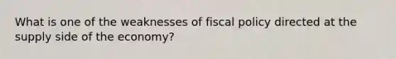 What is one of the weaknesses of fiscal policy directed at the supply side of the economy?