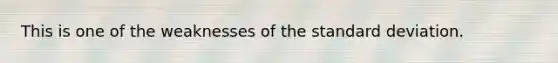 This is one of the weaknesses of the <a href='https://www.questionai.com/knowledge/kqGUr1Cldy-standard-deviation' class='anchor-knowledge'>standard deviation</a>.