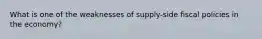 What is one of the weaknesses of supply-side fiscal policies in the economy?