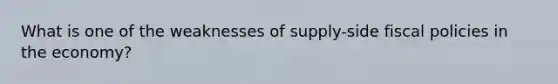 What is one of the weaknesses of supply-side fiscal policies in the economy?