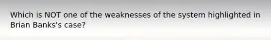 Which is NOT one of the weaknesses of the system highlighted in Brian Banks's case?