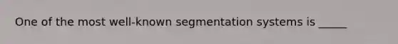 One of the most well-known segmentation systems is _____