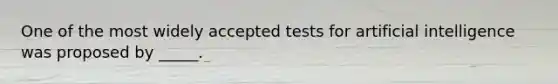 One of the most widely accepted tests for artificial intelligence was proposed by _____.