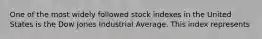 One of the most widely followed stock indexes in the United States is the Dow Jones Industrial Average. This index represents