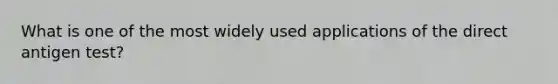 What is one of the most widely used applications of the direct antigen test?