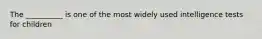 The __________ is one of the most widely used intelligence tests for children