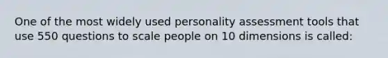 One of the most widely used personality assessment tools that use 550 questions to scale people on 10 dimensions is called: