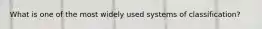 What is one of the most widely used systems of classification?