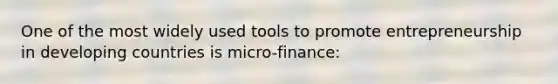 One of the most widely used tools to promote entrepreneurship in developing countries is micro-finance: