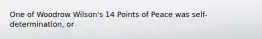 One of Woodrow Wilson's 14 Points of Peace was self-determination, or