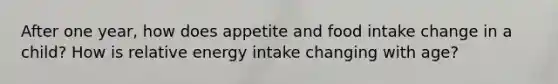 After one year, how does appetite and food intake change in a child? How is relative energy intake changing with age?