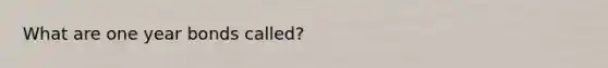 What are one year bonds called?