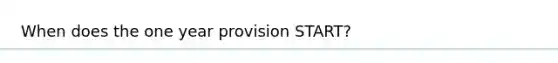 When does the one year provision START?