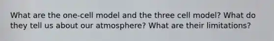 What are the one-cell model and the three cell model? What do they tell us about our atmosphere? What are their limitations?