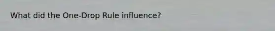 What did the One-Drop Rule influence?