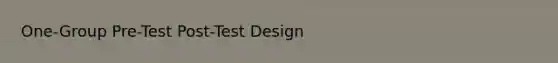 One-Group Pre-Test Post-Test Design