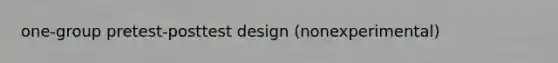 one-group pretest-posttest design (nonexperimental)