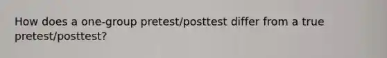 How does a one-group pretest/posttest differ from a true pretest/posttest?