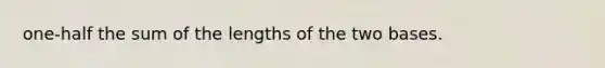 one-half the sum of the lengths of the two bases.