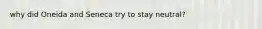 why did Oneida and Seneca try to stay neutral?