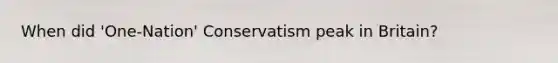 When did 'One-Nation' Conservatism peak in Britain?