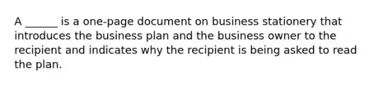 A ______ is a one-page document on business stationery that introduces the business plan and the business owner to the recipient and indicates why the recipient is being asked to read the plan.