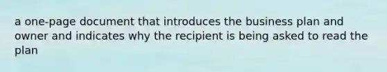 a one-page document that introduces the business plan and owner and indicates why the recipient is being asked to read the plan