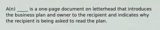 A(n) _____ is a one-page document on letterhead that introduces the business plan and owner to the recipient and indicates why the recipient is being asked to read the plan.