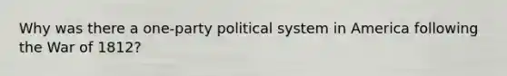 Why was there a one-party political system in America following the War of 1812?