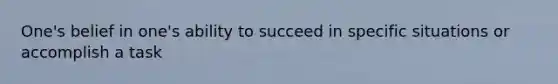 One's belief in one's ability to succeed in specific situations or accomplish a task