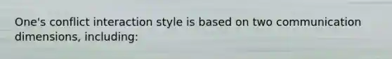 One's conflict interaction style is based on two communication dimensions, including: