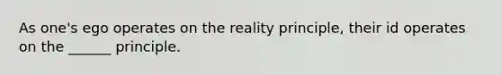 As one's ego operates on the reality principle, their id operates on the ______ principle.