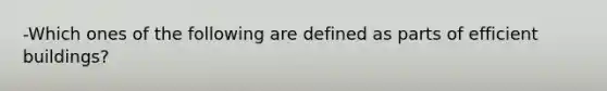 -Which ones of the following are defined as parts of efficient buildings?